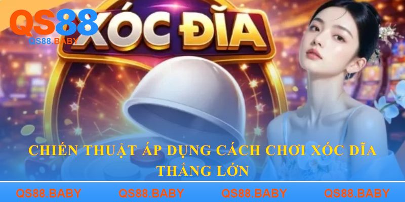Chiến Thuật áp dụng cách chơi xóc dĩa thắng lớn