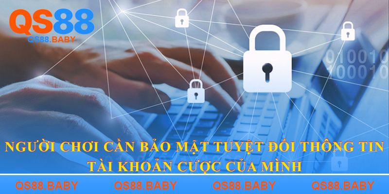 Người chơi cần bảo mật tuyệt đối thông tin tài khoản cược của mình