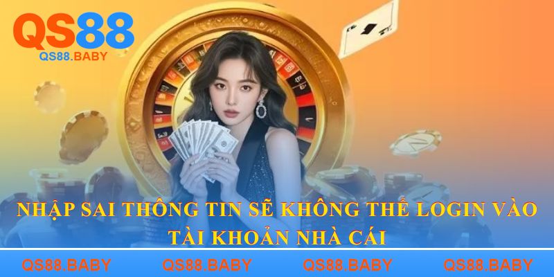 Nhập sai thông tin sẽ không thể login vào tài khoản nhà cái