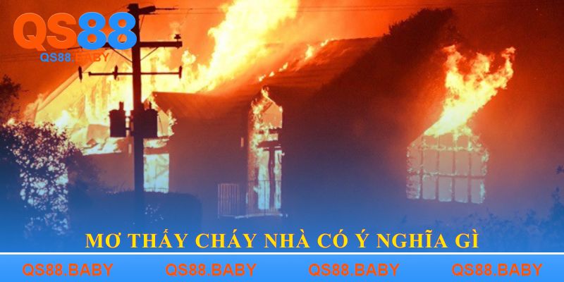 Mơ thấy cháy nhà có ý nghĩa gì