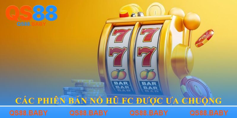 Các  phiên bản nổ hũ FC được ưa chuộng